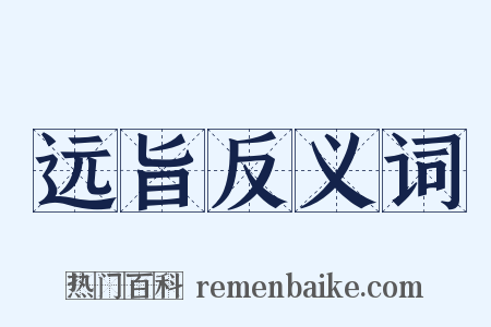 远旨反义词是什么意思的图片